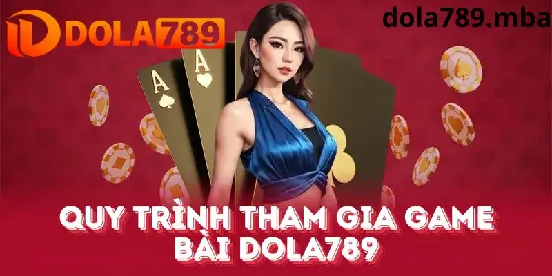 Hướng dẫn quy trình tham gia game bài tại Dola789