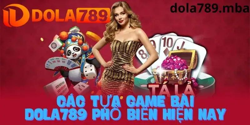 Tổng hợp một số game bai nổi bật tại nhà cái Dola789