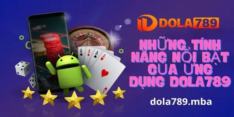 Đặc điểm nổi bật của app nhà cái Dola789