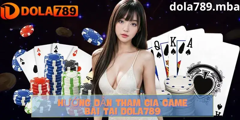 Hướng dẫn chi tiết cách thức tham gia Game bài Dola789