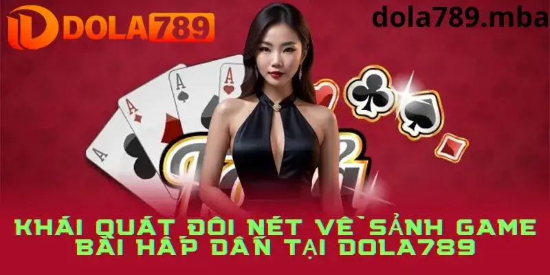 Khái quát về sảnh game bài tại nhà cái Dola789