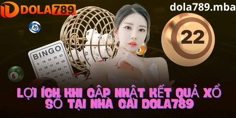 Ưu điểm khi cập nhật xổ số tại Dola789