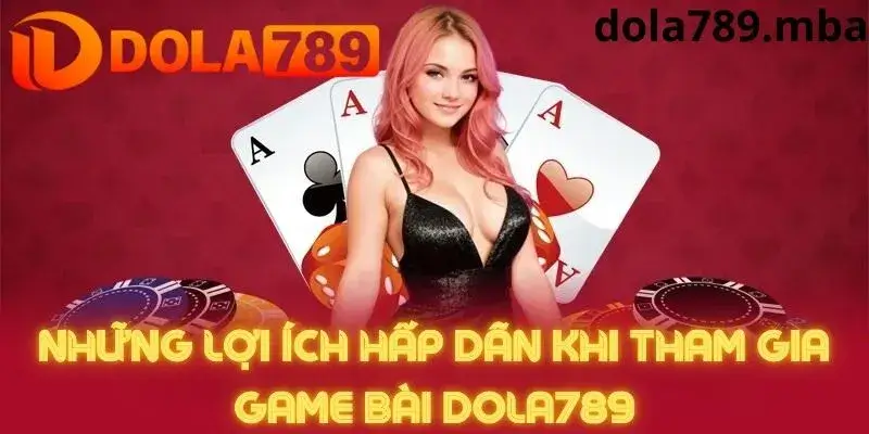 Ưu điểm vượt trọi khi tham gia game bài tại Dola789