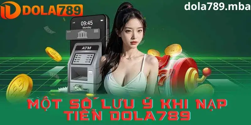 Một số lưu ý khi cần thiết thực hiện nạp tiền Dola789