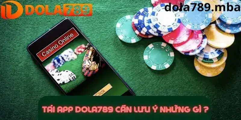 Những điều cần ghi nhớ khi tải app Dola789