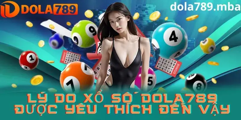 Lý do sảnh xổ số tại Dola789 được người chơi yêu thích