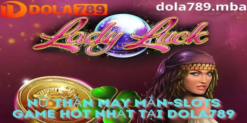 Nữ thần may mắn Lady Luck - Tựa game slot được yêu thích nhất tại Dola789