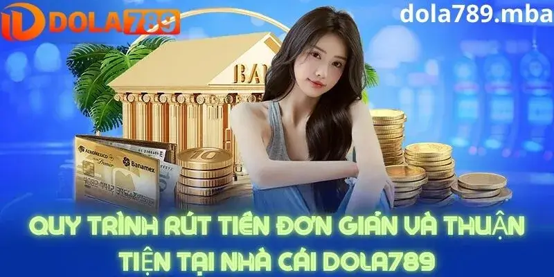 Quy trình thực hiện rút tiền từ hệ thống rút tiền nhà cái Dola789