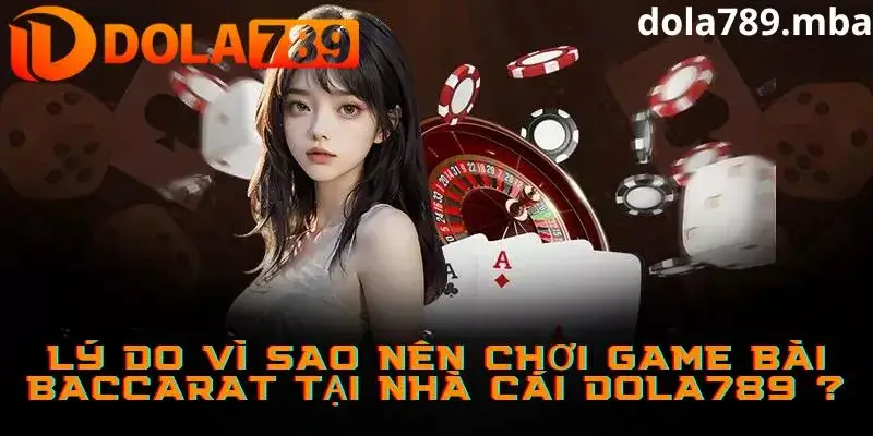 Vì sao game bài Baccarat tại Dola789