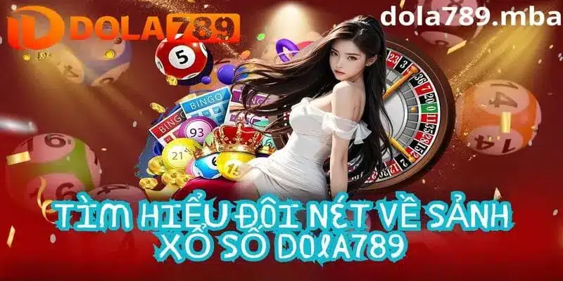 Tìm hiểu đôi nét về sảnh xổ số Dola789